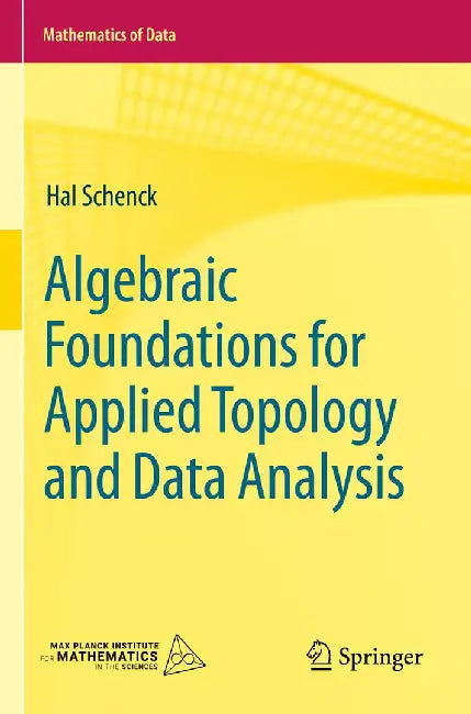 Algebraic Foundations for Applied Topology and Data Analysis by Schenck, Hal