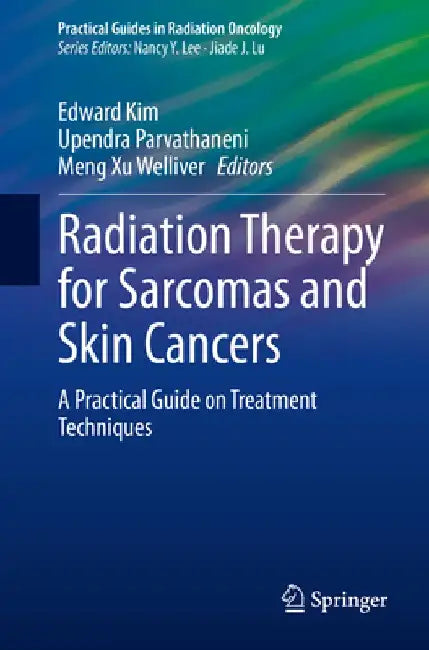 Radiation Therapy for Sarcomas and Skin Cancers: A Practical Guide on Treatment Techniques by Edward Kim
