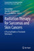 Radiation Therapy for Sarcomas and Skin Cancers: A Practical Guide on Treatment Techniques by Edward Kim