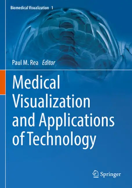Medical Visualization and Applications of Technology by Paul M. Rea