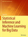 Statistical Inference and Machine Learning for Big Data by Mayer Alvo