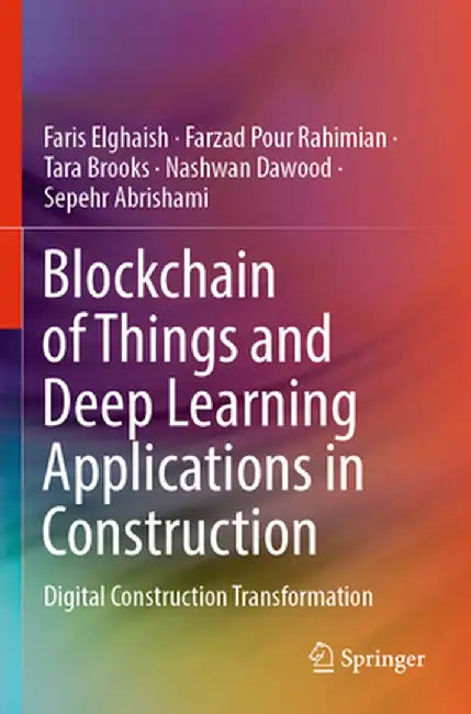 Blockchain of Things and Deep Learning Applications in Construction: Digital Construction Transformation by Faris Elghaish