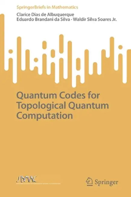 Quantum Codes for Topological Quantum Computation by Clarice Dias de Albuquerque