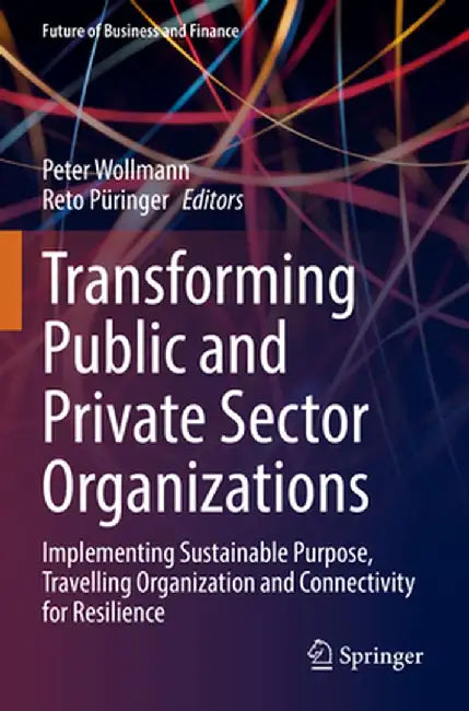 Transforming Public and Private Sector Organizations: Implementing Sustainable Purpose, Travelling Organization and Connectivity for Resilience by Peter Wollmann