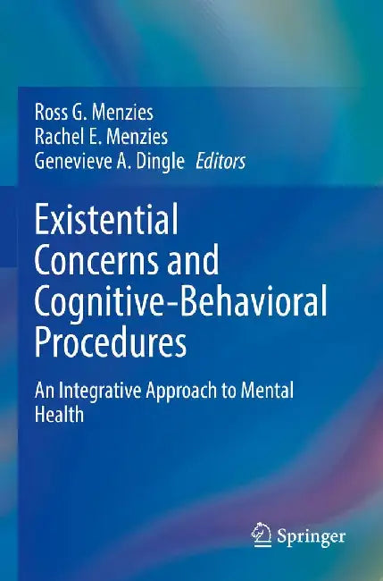 Existential Concerns and Cognitive-Behavioral Procedures: An Integrative Approach to Mental Health by Ross G. Menzies