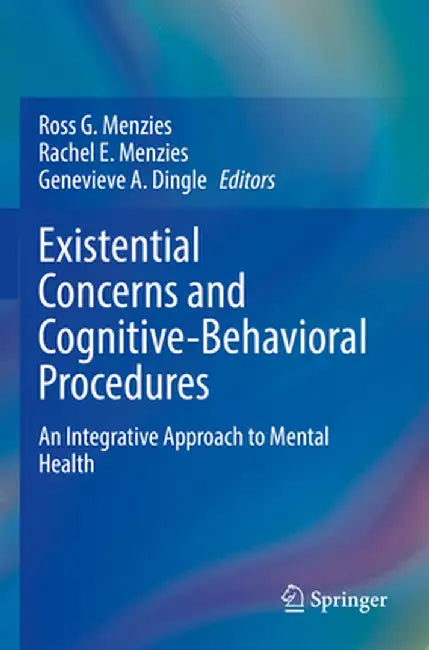 Existential Concerns and Cognitive-Behavioral Procedures: An Integrative Approach to Mental Health by Ross G. Menzies