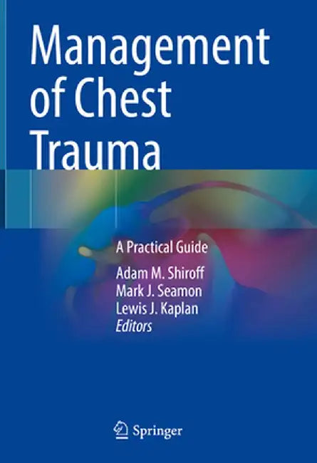 Management of Chest Trauma: A Practical Guide by Adam M. Shiroff