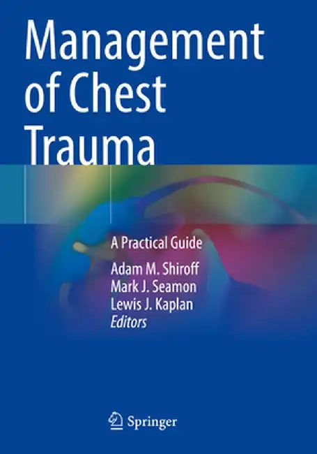 Management of Chest Trauma: A Practical Guide by Adam M. Shiroff
