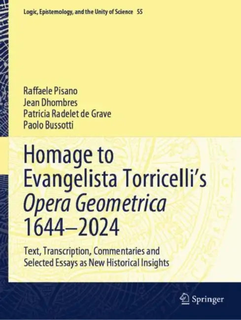 Homage to Evangelista Torricelli’s Opera Geometrica 1644–2024: Text, Transcription, Commentaries and Selected Essays as New Historical Insights by Raffaele Pisano