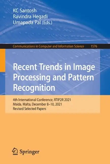 Recent Trends in Image Processing and Pattern Recognition: 4th International Conference, Rtip2r 2021, Msida, Malta, December 8-10, 2021, Revised Selec by Kc Santosh