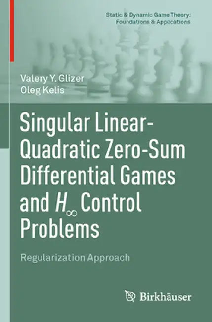 Singular Linear-Quadratic Zero-Sum Differential Games and H∞ Control Problems: Regularization Approach by Valery Y. Glizer