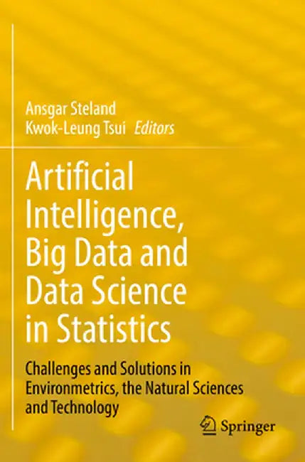 Artificial Intelligence, Big Data and Data Science in Statistics: Challenges and Solutions in Environmetrics, the Natural Sciences and Technology by Ansgar Steland