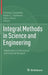 Integral Methods in Science and Engineering: Applications in Theoretical and Practical Research by Christian Constanda