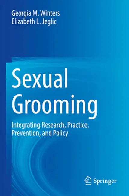 Sexual Grooming: Integrating Research, Practice, Prevention, and Policy by Georgia M. Winters