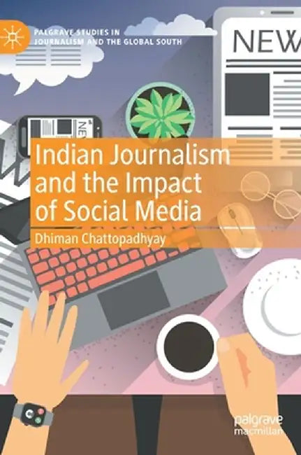Indian Journalism and the Impact of Social Media by Dhiman Chattopadhyay