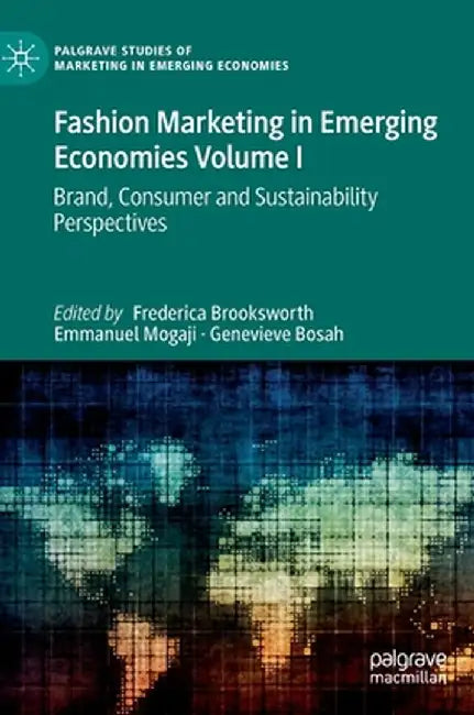 Fashion Marketing in Emerging Economies Volume I: Brand, Consumer and Sustainability Perspectives by Frederica Brooksworth