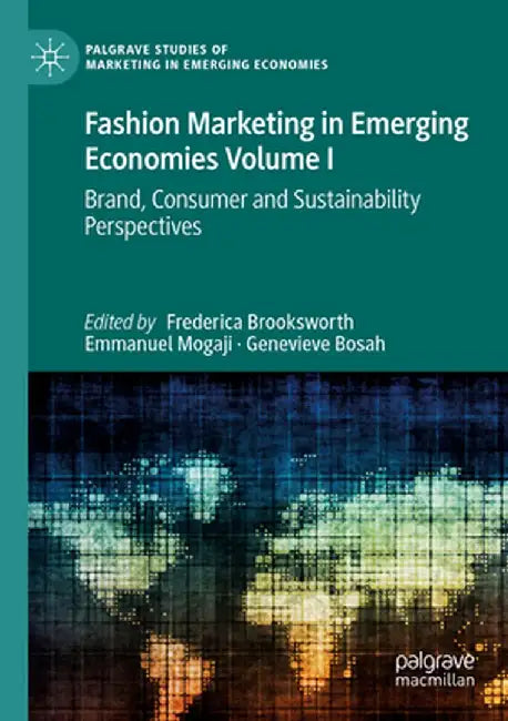 Fashion Marketing in Emerging Economies Volume I: Brand, Consumer and Sustainability Perspectives by Frederica Brooksworth