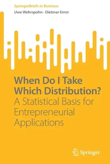 When Do I Take Which Distribution?: A Statistical Basis for Entrepreneurial Applications by Uwe Wehrspohn