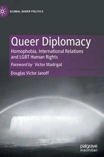 Queer Diplomacy: Homophobia, International Relations and LGBT Human Rights by Douglas Victor Janoff