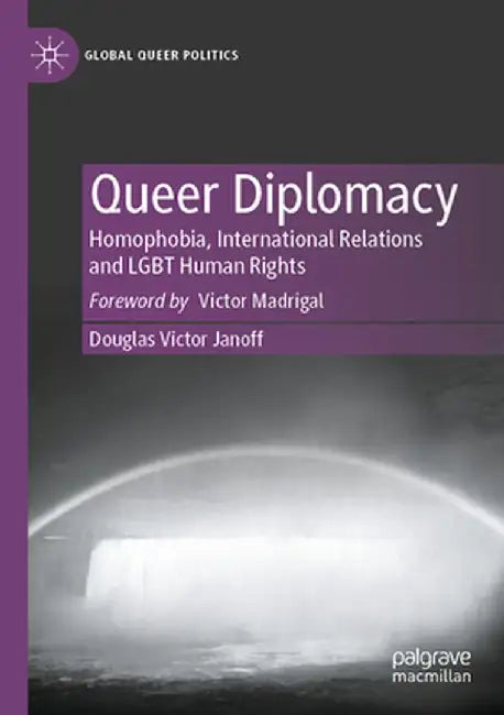 Queer Diplomacy: Homophobia, International Relations and LGBT Human Rights by Douglas Victor Janoff
