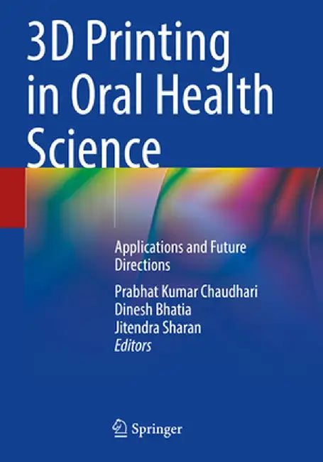 3D Printing in Oral Health Science: Applications and Future Directions by Prabhat Kumar Chaudhari