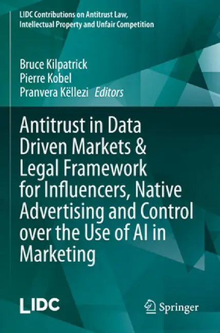 Antitrust in Data Driven Markets & Legal Framework for Influencers, Native Advertising and Control Over the Use of AI in Marketing by Bruce Kilpatrick