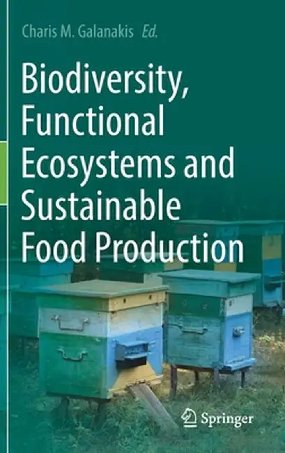 Biodiversity, Functional Ecosystems and Sustainable Food Production by Charis M. Galanakis