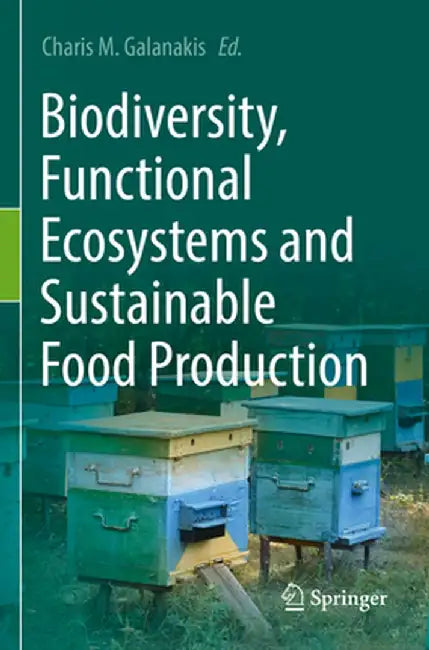 Biodiversity, Functional Ecosystems and Sustainable Food Production by Charis M. Galanakis