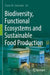 Biodiversity, Functional Ecosystems and Sustainable Food Production by Charis M. Galanakis