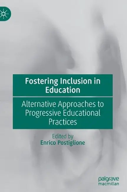 Fostering Inclusion in Education: Alternative Approaches to Progressive Educational Practices by Enrico Postiglione