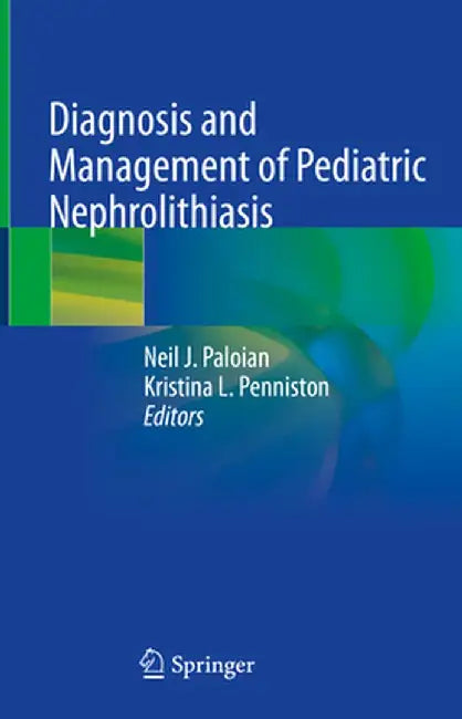Diagnosis and Management of Pediatric Nephrolithiasis by Neil J. Paloian