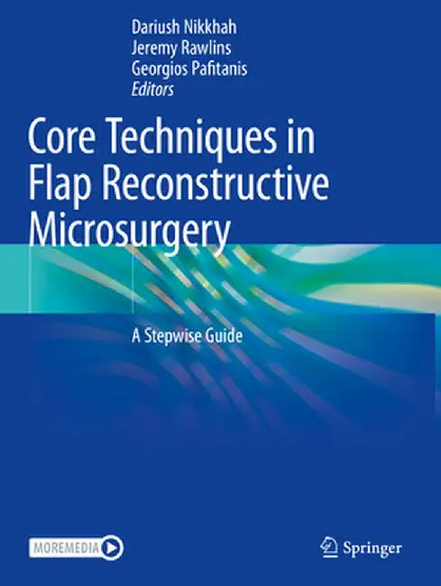 Core Techniques in Flap Reconstructive Microsurgery: A Stepwise Guide by Dariush Nikkhah