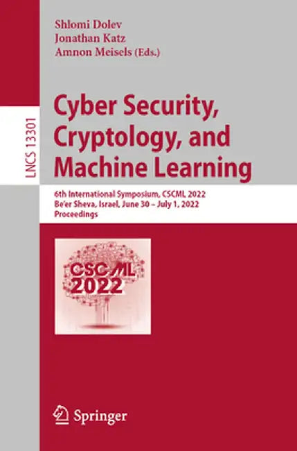Cyber Security, Cryptology, and Machine Learning: 6th International Symposium, Cscml 2022, Be'er Sheva, Israel, June 30 - July 1, 2022, Proceedings by Shlomi Dolev