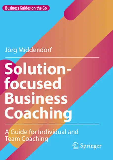 Solution-Focused Business Coaching: A Guide for Individual and Team Coaching by Jörg Middendorf
