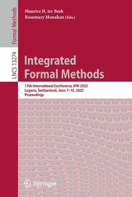 Integrated Formal Methods: 17th International Conference, Ifm 2022, Lugano, Switzerland, June 7-10, 2022, Proceedings by Maurice H. Ter Beek