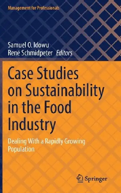 Case Studies on Sustainability in the Food Industry: Dealing with a Rapidly Growing Population by Samuel O. Idowu