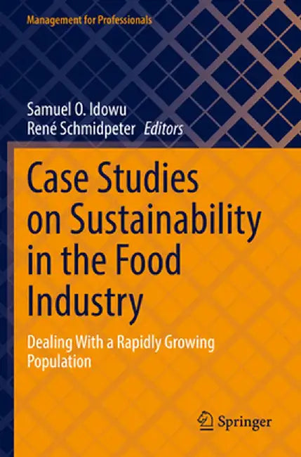 Case Studies on Sustainability in the Food Industry: Dealing with a Rapidly Growing Population by Samuel O. Idowu