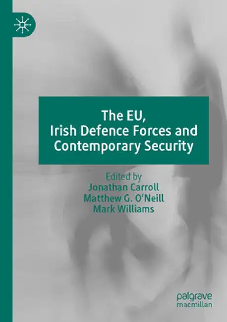 The Eu, Irish Defence Forces and Contemporary Security by Jonathan Carroll