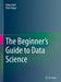 The Beginner's Guide to Data Science by Robert Ball