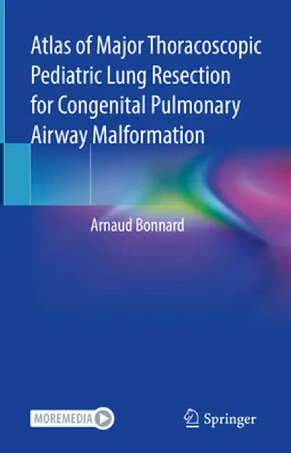 Atlas of Major Thoracoscopic Pediatric Lung Resection for Congenital Pulmonary Airway Malformation by Arnaud Bonnard