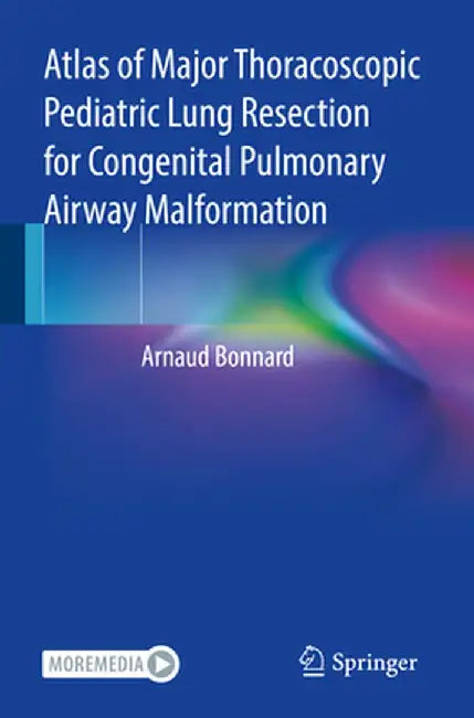 Atlas of Major Thoracoscopic Pediatric Lung Resection for Congenital Pulmonary Airway Malformation by Arnaud Bonnard