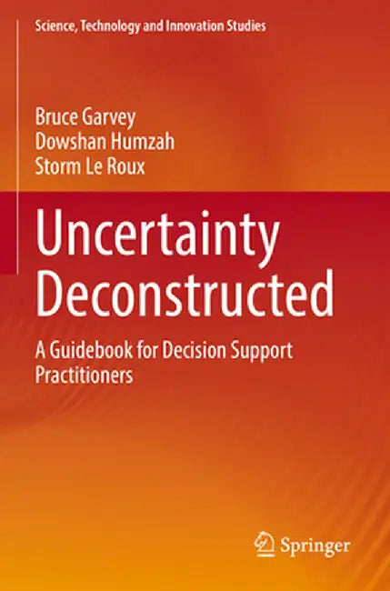 Uncertainty Deconstructed: A Guidebook for Decision Support Practitioners by Bruce Garvey