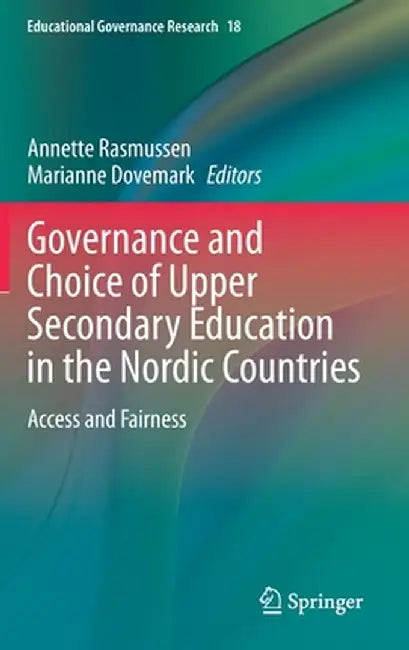 Governance and Choice of Upper Secondary Education in the Nordic Countries: Access and Fairness by Annette Rasmussen