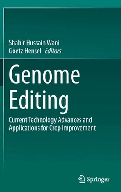 Genome Editing: Current Technology Advances and Applications for Crop Improvement by Shabir Hussain Wani