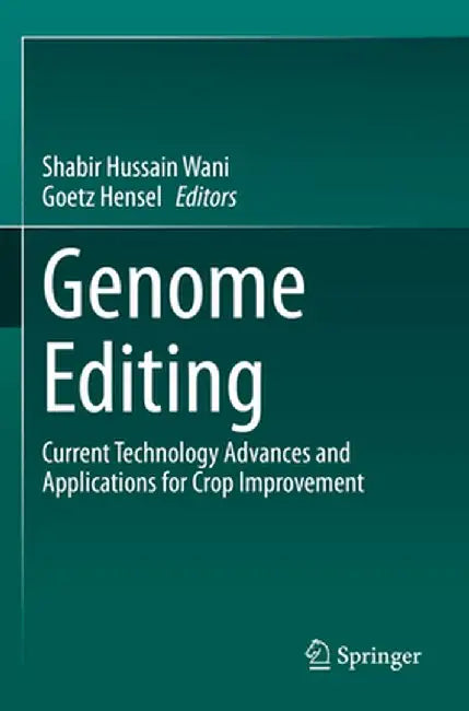 Genome Editing: Current Technology Advances and Applications for Crop Improvement by Shabir Hussain Wani