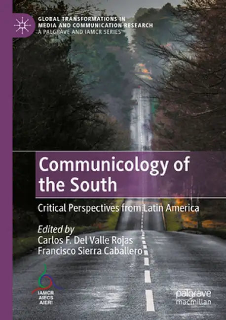 Communicology of the South: Critical Perspectives from Latin America by Carlos F. del Valle Rojas