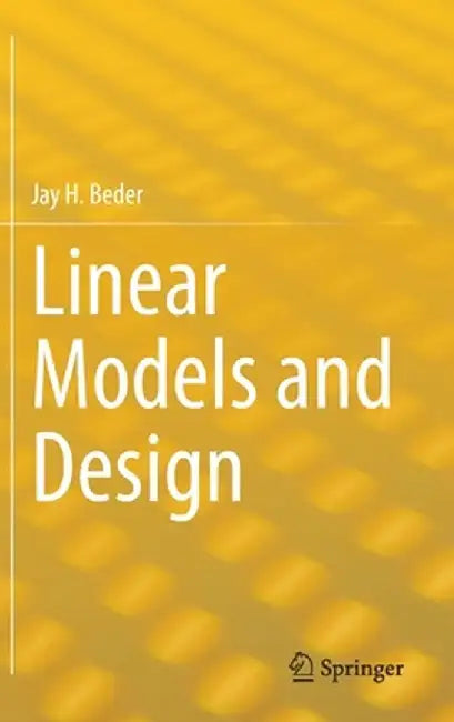 Linear Models and Design by Jay H. Beder