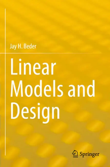 Linear Models and Design by Jay H. Beder