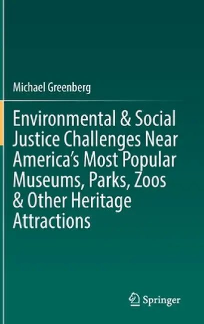 Environmental & Social Justice Challenges Near America's Most Popular Museums, Parks, Zoos & Other Heritage Attractions by Michael Greenberg