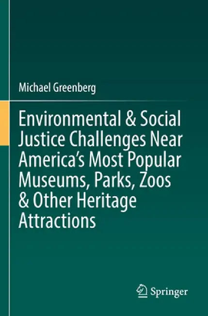 Environmental & Social Justice Challenges Near America's Most Popular Museums, Parks, Zoos & Other Heritage Attractions by Michael Greenberg